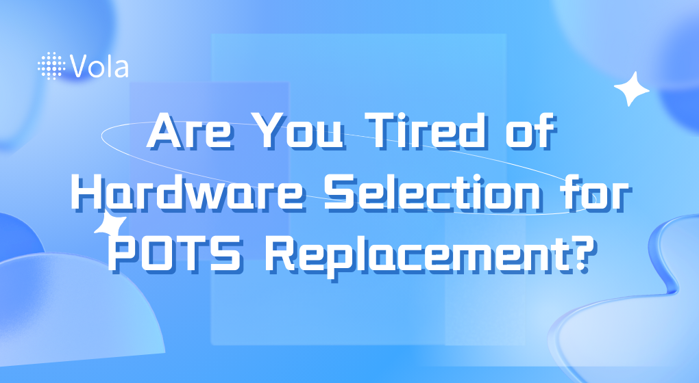 Are you tired of hardware selection for POTS replacement?